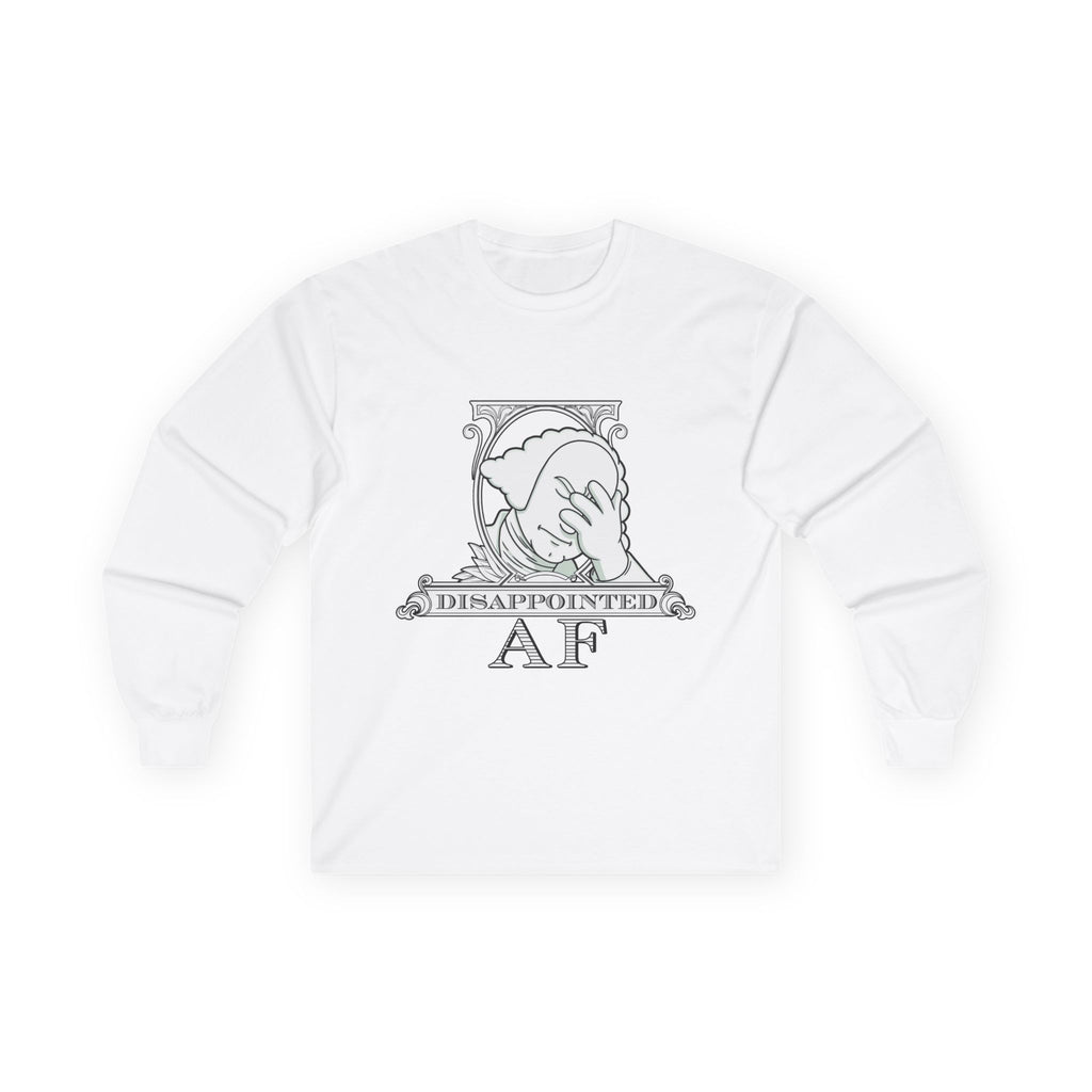 A white long-sleeved sweatshirt with a black and white graphic. This graphic is the logo for Disappointed AF and is framed with scrolls, similar to that of a dollar bill, with George Washington in the center. George Washington looks disappointed and has his head in his hand. below the logo it says Disappointed AF
