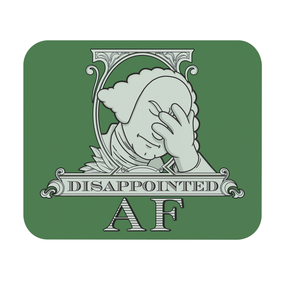 A square green mousepad on a white background with rounded corners featuring a logo in the center. This is the logo for Disappointed AF and is framed with scrolls, similar to that of a dollar bill, with George Washington in the center. George Washington looks disappointed, is leaning his head forward, and has his head in his hand with an exasperated look on his face. Below the figure it says Disappointed AF.