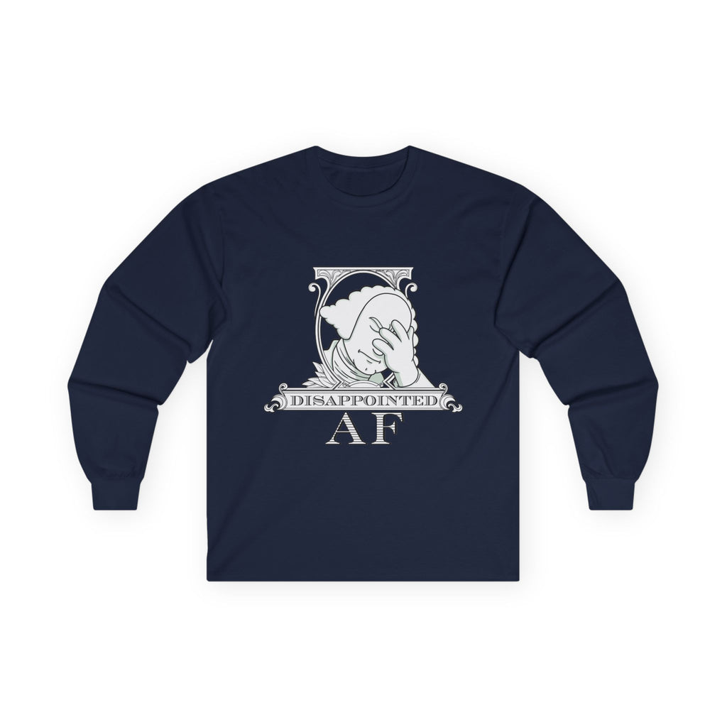 A navy blue long-sleeved sweatshirt with a stylized black and white graphic. This graphic is the logo for Disappointed AF and is framed with scrolls, similar to that of a dollar bill, with George Washington in the center. George Washington looks disappointed and has his head in his hand. below the logo it says Disappointed AF