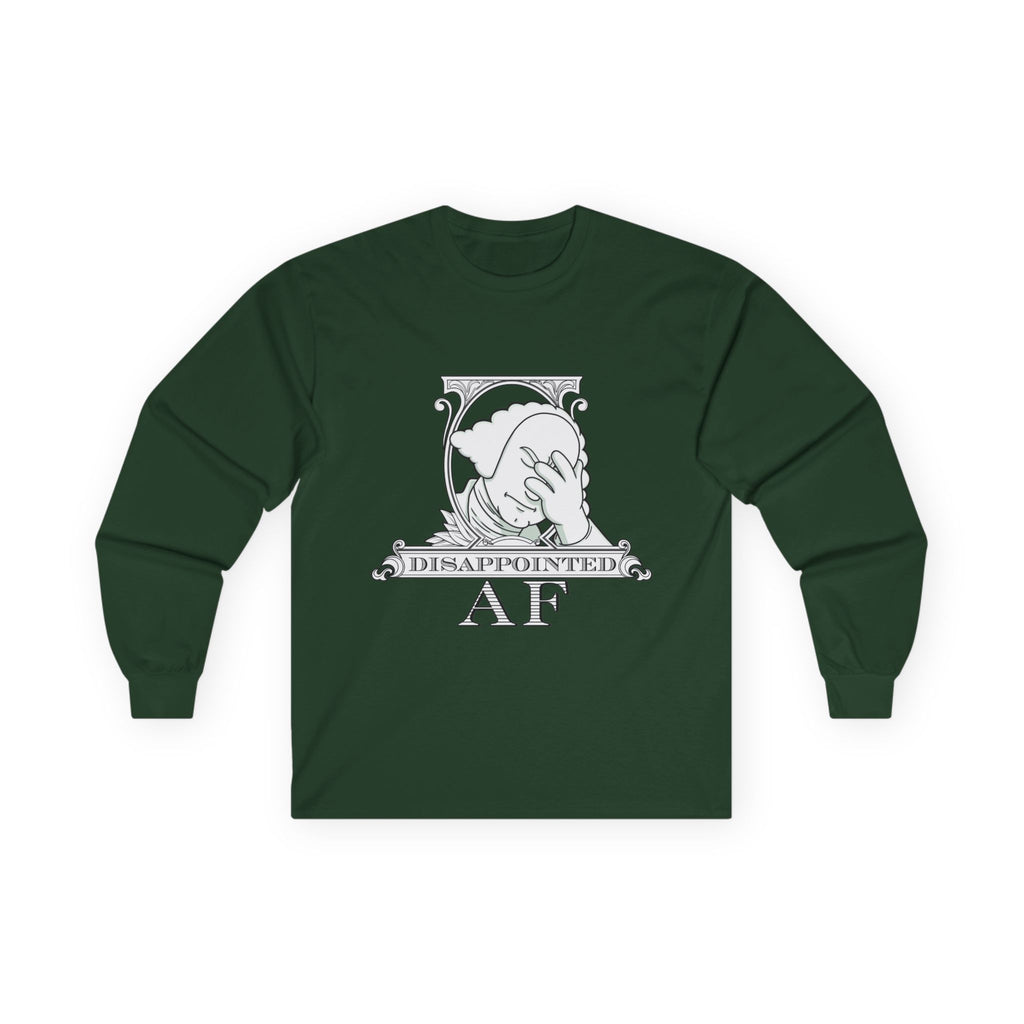 A green long-sleeved sweatshirt with a stylized black and white graphic. This graphic is the logo for Disappointed AF and is framed with scrolls, similar to that of a dollar bill, with George Washington in the center. George Washington looks disappointed and has his head in his hand. below the logo it says Disappointed AF