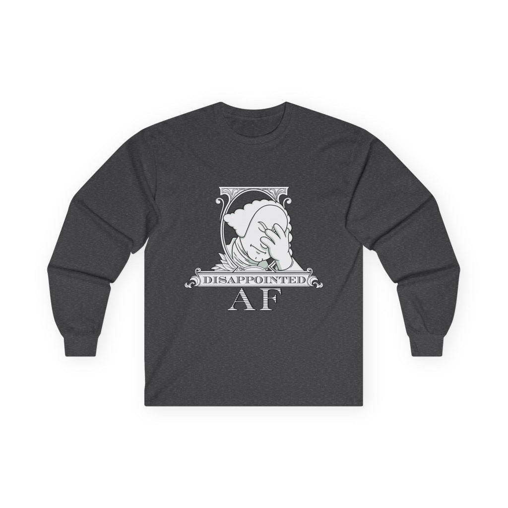 A charcoal grey long-sleeved sweatshirt with a stylized black and white graphic. This graphic is the logo for Disappointed AF and is framed with scrolls, similar to that of a dollar bill, with George Washington in the center. George Washington looks disappointed and has his head in his hand. below the logo it says Disappointed AF