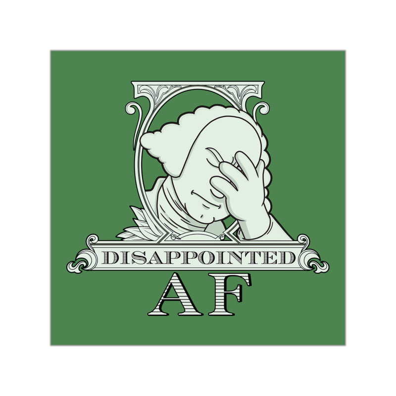A square political sticker featuring a pale green illustration of the logo for Disappointed AF. The logo is white on a green background and framed with scrolls, similar to that of the dollar bill. George Washington's bust is in the center looking disappointed, his head leaning forward out of the scrolled framing, with his head in his hand and an exasperated look on his face. Below the figure it says Disappointed AF.