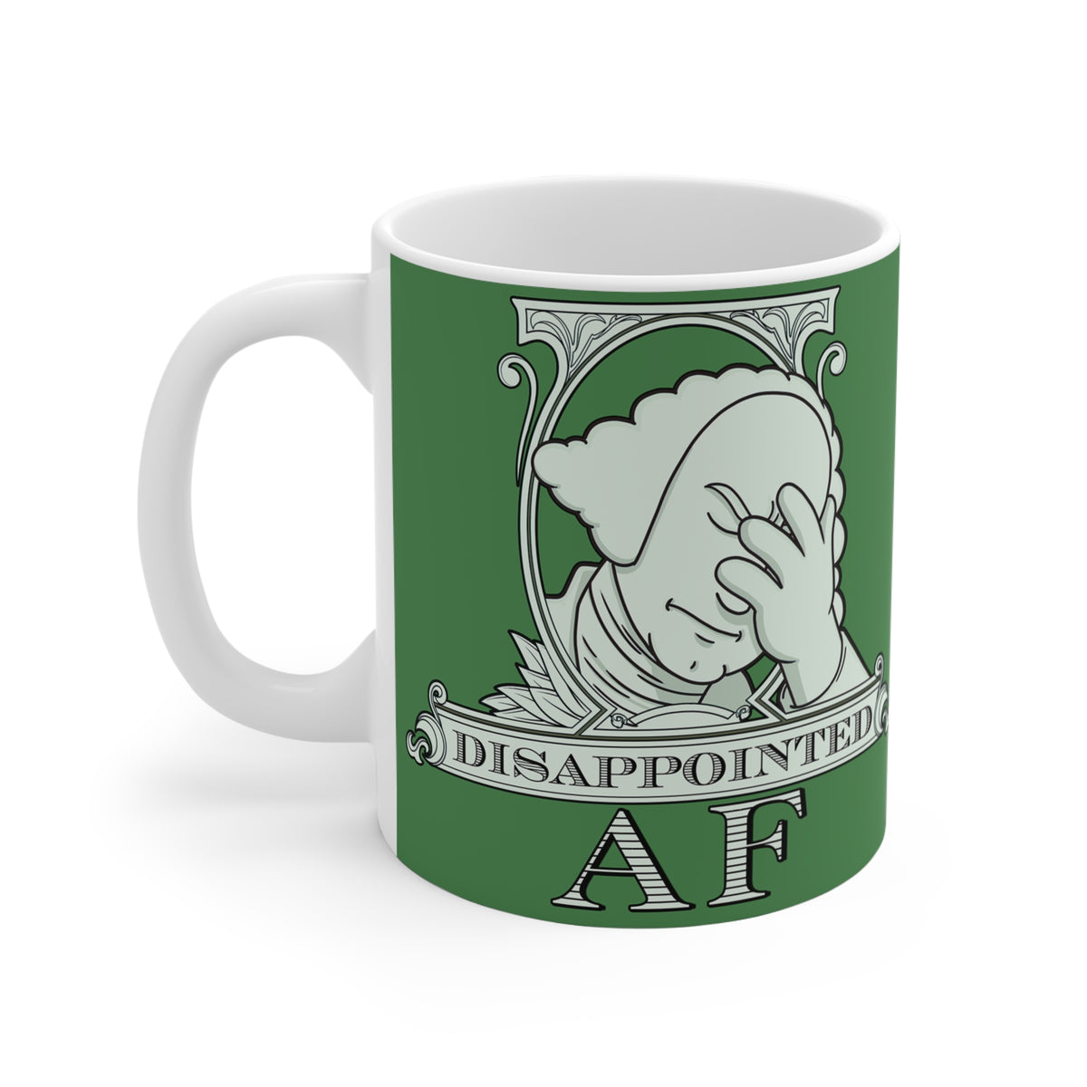 A white ceramic mug featuring a green logo for Disappointed AF. The logo is white and framed with scrolls, similar to that of a dollar bill. George Washington's bust is in the center, looks disappointed, is leaning his head forward, and has his head in his hand with an exasperated look on his face. Below the figure it says Disappointed AF.